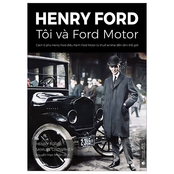 Henry Ford - Tôi Và Ford Motor: Cách Tỉ Phú Henry Ford Điều Hành Ford Motor Từ Thuở Sơ Khai Đến Tầm Thế Giới (Tái Bản 2023) PDF